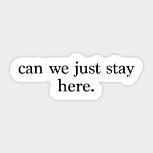 can we just stay here. Sticker